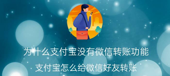 为什么支付宝没有微信转账功能 支付宝怎么给微信好友转账？